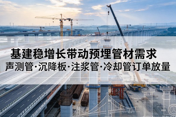 虞城基建稳增长带动预埋监测管材需求，声测管、沉降板、注浆管订单持续放量